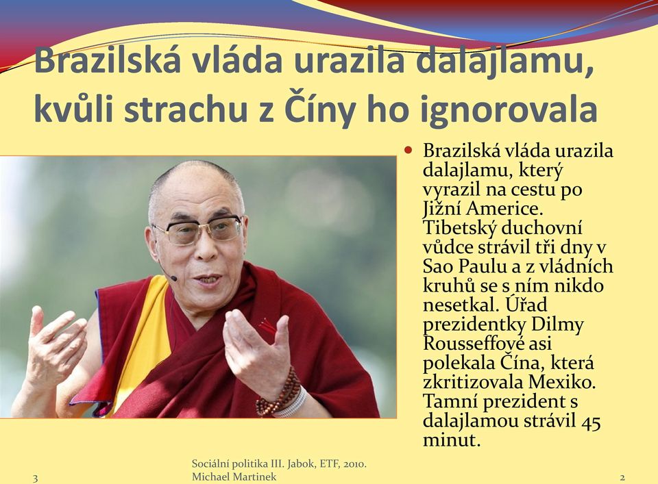 Tibetský duchovní vůdce strávil tři dny v Sao Paulu a z vládních kruhů se s ním nikdo nesetkal.