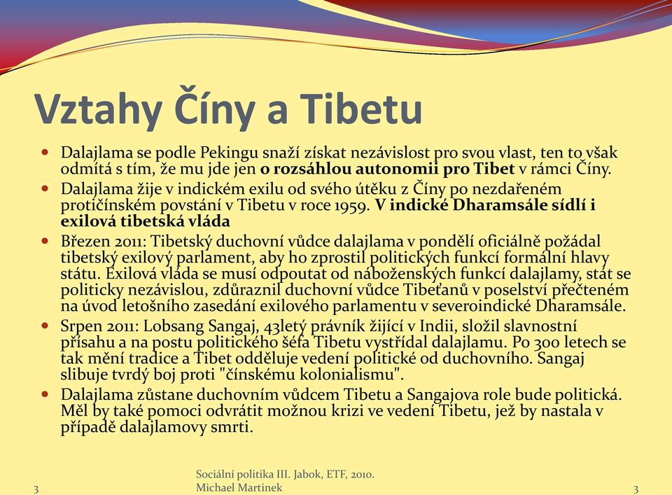 V indické Dharamsále sídlí i exilová tibetská vláda Březen 2011: Tibetský duchovní vůdce dalajlama v pondělí oficiálně požádal tibetský exilový parlament, aby ho zprostil politických funkcí formální