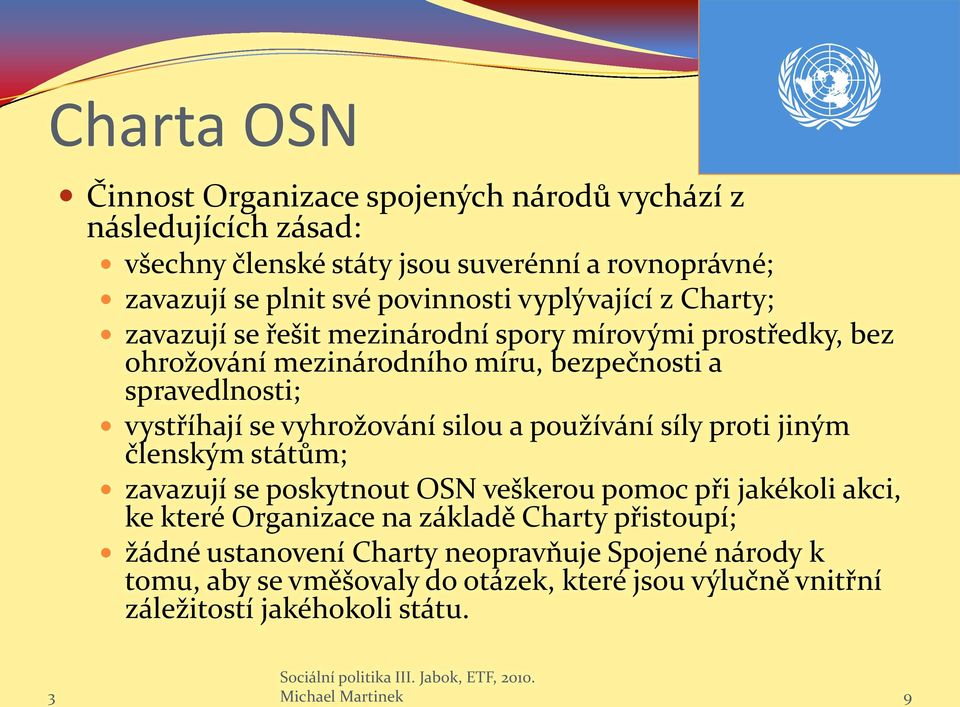 vyhrožování silou a používání síly proti jiným členským státům; zavazují se poskytnout OSN veškerou pomoc při jakékoli akci, ke které Organizace na základě Charty