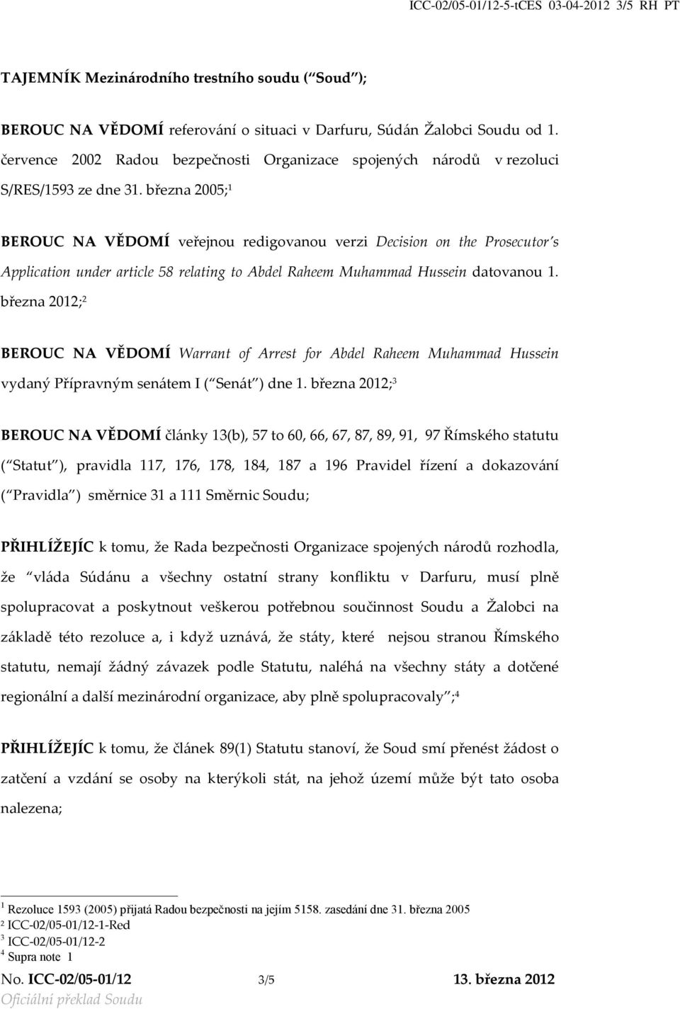 března 2005; 1 BEROUC NA VĚDOMÍ veřejnou redigovanou verzi Decision on the Prosecutor s Application under article 58 relating to Abdel Raheem Muhammad Hussein datovanou 1.