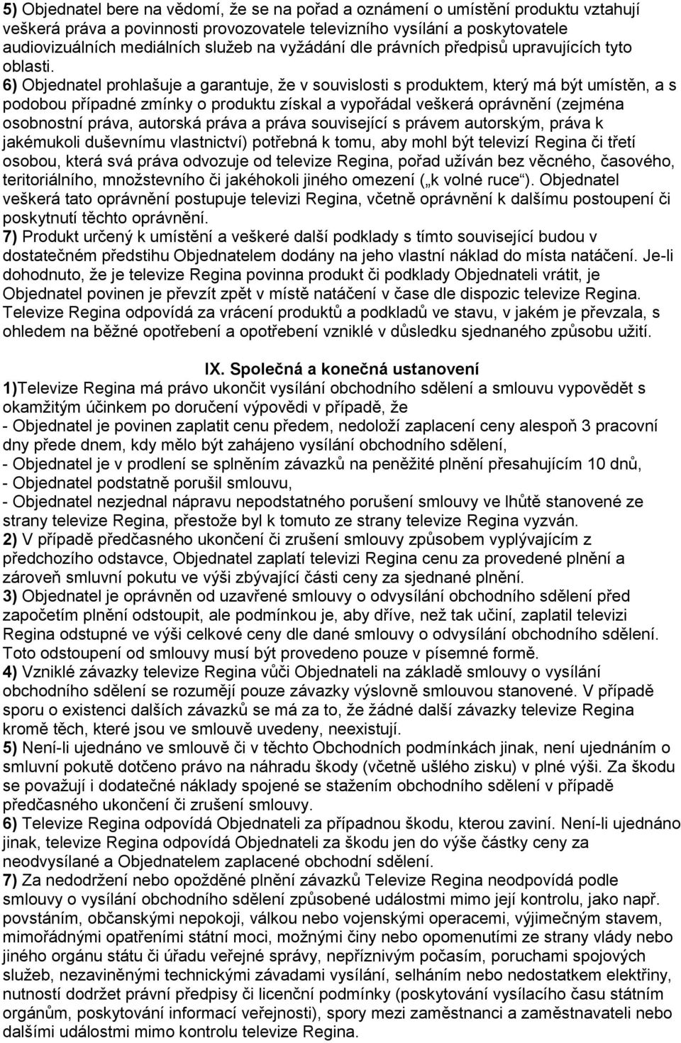 6) Objednatel prohlašuje a garantuje, že v souvislosti s produktem, který má být umístěn, a s podobou případné zmínky o produktu získal a vypořádal veškerá oprávnění (zejména osobnostní práva,