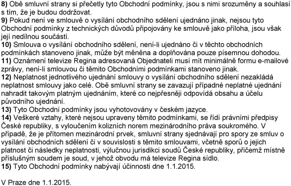 10) Smlouva o vysílání obchodního sdělení, není-li ujednáno či v těchto obchodních podmínkách stanoveno jinak, může být měněna a doplňována pouze písemnou dohodou.