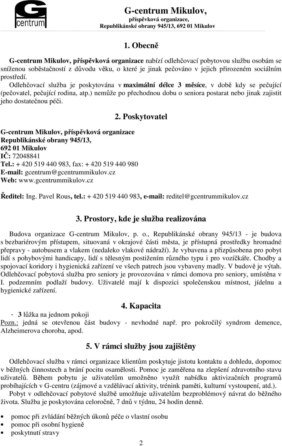 ) nemůže po přechodnou dobu o seniora postarat nebo jinak zajistit jeho dostatečnou péči. G-centrum Mikulov, příspěvková organizace Republikánské obrany 945/13, 692 01 Mikulov IČ: 72048841 Tel.