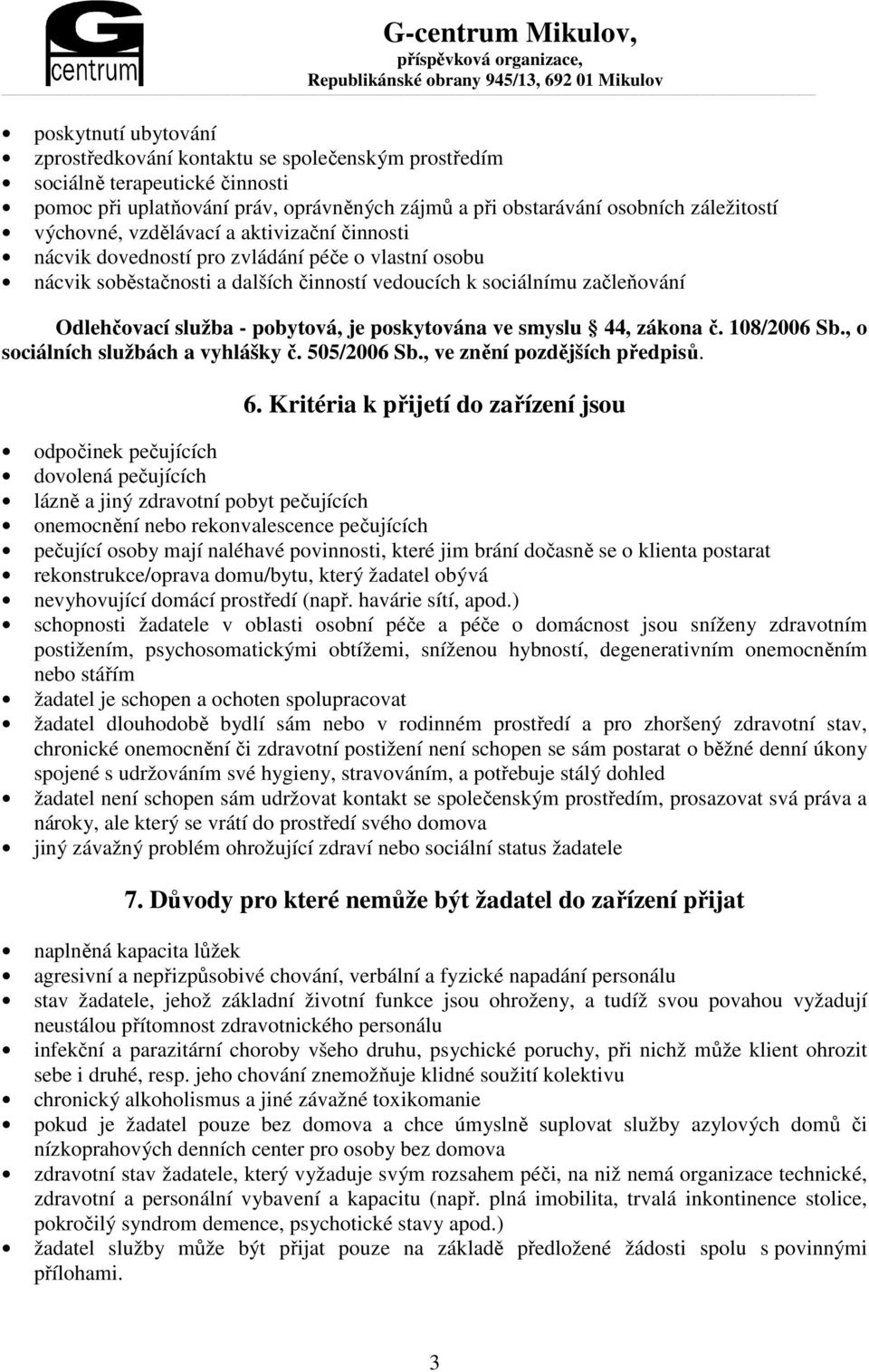 poskytována ve smyslu 44, zákona č. 108/2006 Sb., o sociálních službách a vyhlášky č. 505/2006 Sb., ve znění pozdějších předpisů. 6.