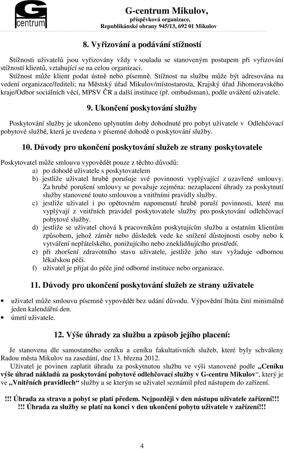 Stížnost na službu může být adresována na vedení organizace/řediteli; na Městský úřad Mikulov/místostarosta, Krajský úřad Jihomoravského kraje/odbor sociálních věcí, MPSV ČR a další instituce (př.