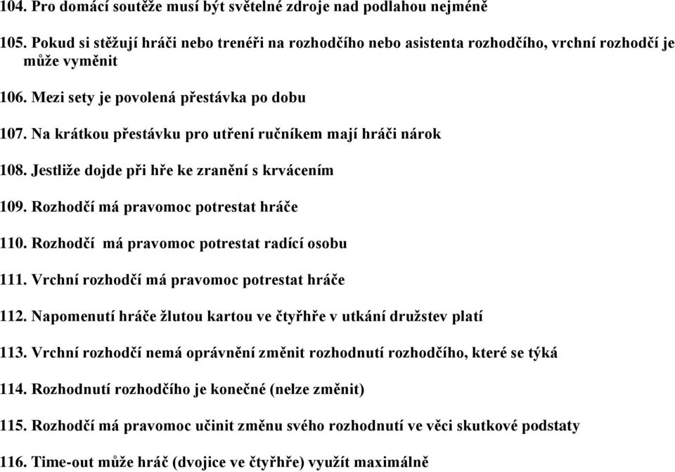 Rozhodčí má pravomoc potrestat radící osobu 111. Vrchní rozhodčí má pravomoc potrestat hráče 112. Napomenutí hráče žlutou kartou ve čtyřhře v utkání družstev platí 113.