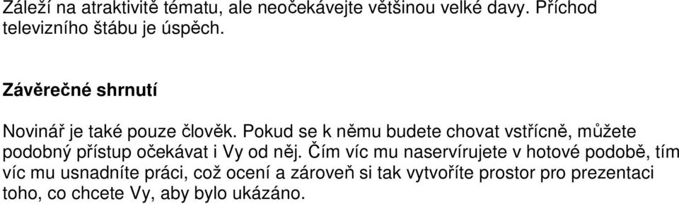 Pokud se k němu budete chovat vstřícně, můžete podobný přístup očekávat i Vy od něj.