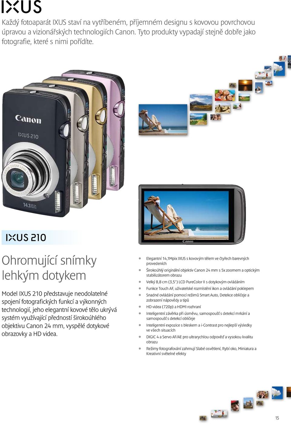 Ohromující snímky lehkým dotykem Model IXUS 210 představuje neodolatelné spojení fotografických funkcí a výkonných technologií, jeho elegantní kovové tělo ukrývá systém využívající předností