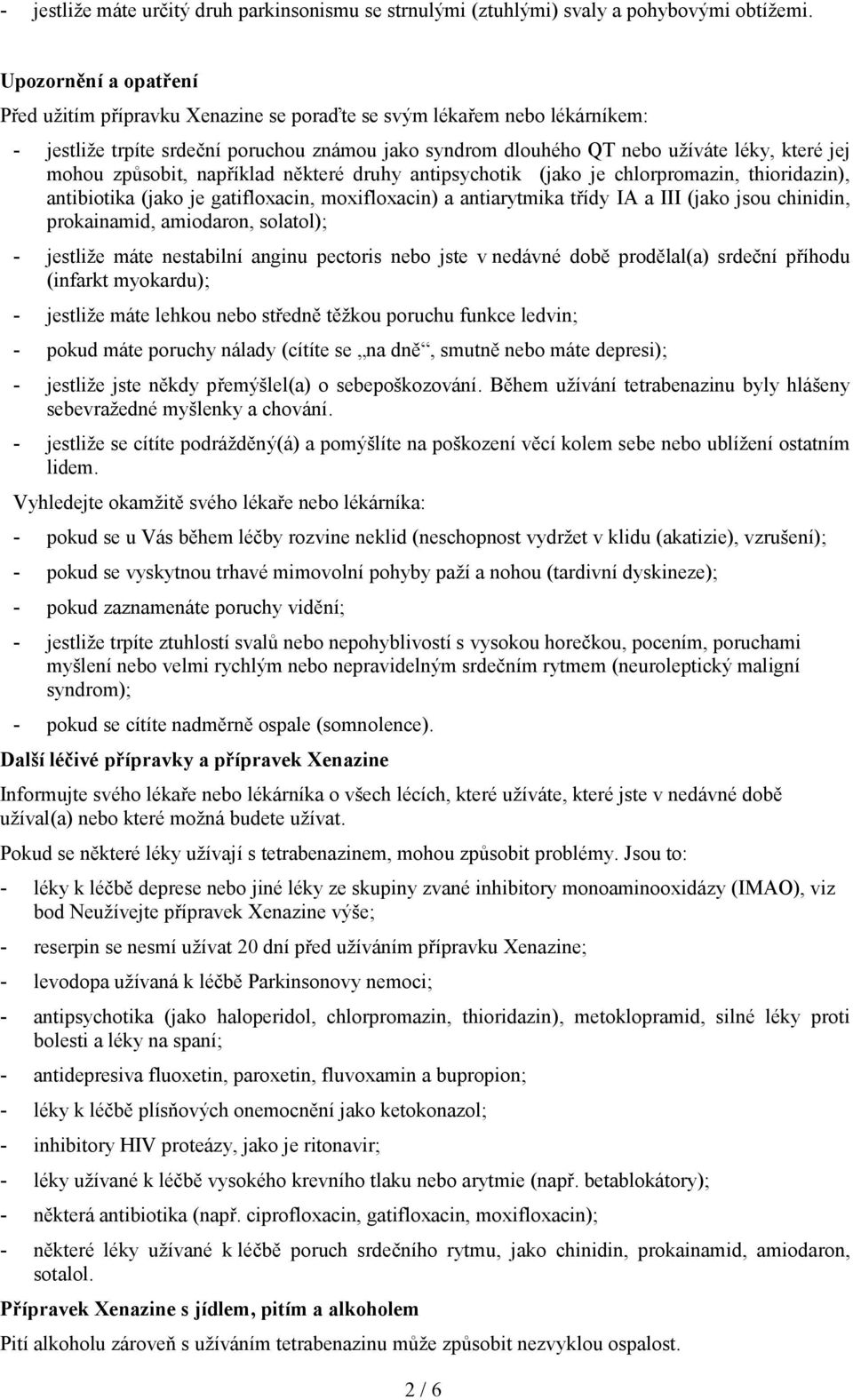 způsobit, například některé druhy antipsychotik (jako je chlorpromazin, thioridazin), antibiotika (jako je gatifloxacin, moxifloxacin) a antiarytmika třídy IA a III (jako jsou chinidin, prokainamid,