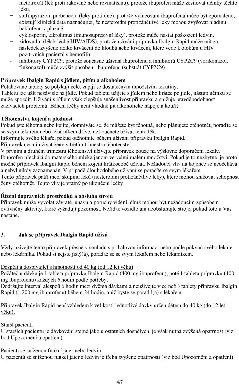 zidovudin (lék k léčbě HIV/AIDS), protože užívání přípravku Ibalgin Rapid může mít za následek zvýšené riziko krvácení do kloubů nebo krvácení, které vede k otokům u HIV pozitivních pacientů s