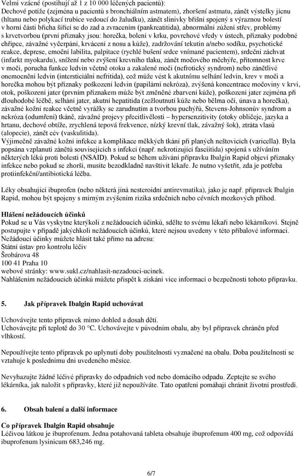 horečka, bolení v krku, povrchové vředy v ústech, příznaky podobné chřipce, závažné vyčerpání, krvácení z nosu a kůže), zadržování tekutin a/nebo sodíku, psychotické reakce, deprese, emoční labilita,