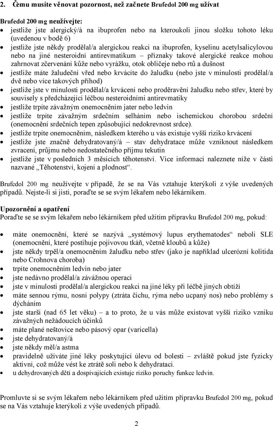 vyrážku, otok obličeje nebo rtů a dušnost jestliže máte žaludeční vřed nebo krvácíte do žaludku (nebo jste v minulosti prodělal/a dvě nebo více takových příhod) jestliže jste v minulosti prodělal/a