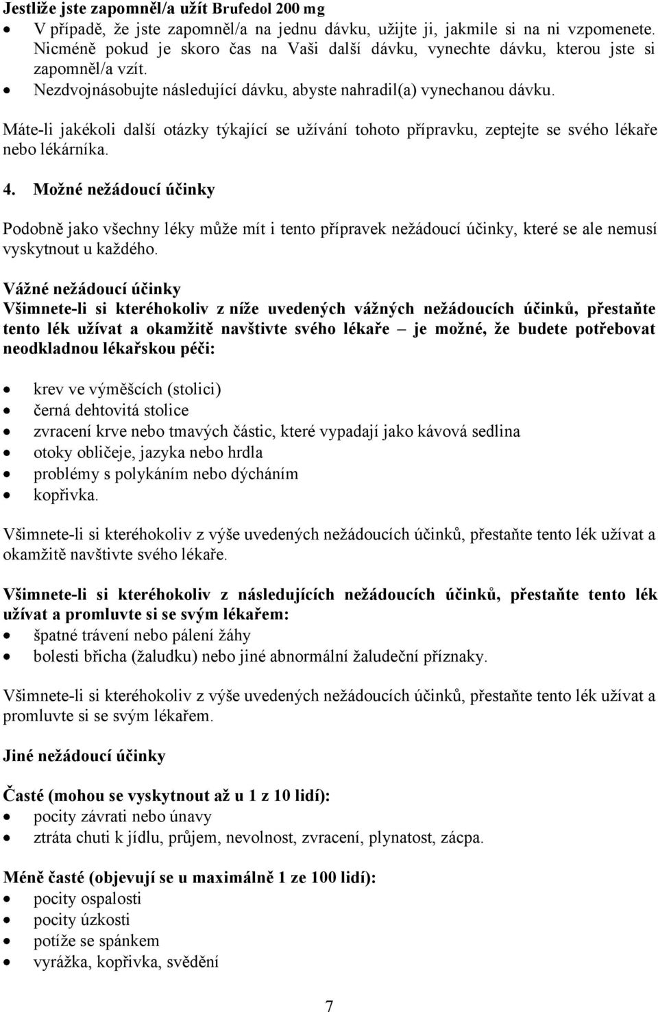 Máte-li jakékoli další otázky týkající se užívání tohoto přípravku, zeptejte se svého lékaře nebo lékárníka. 4.