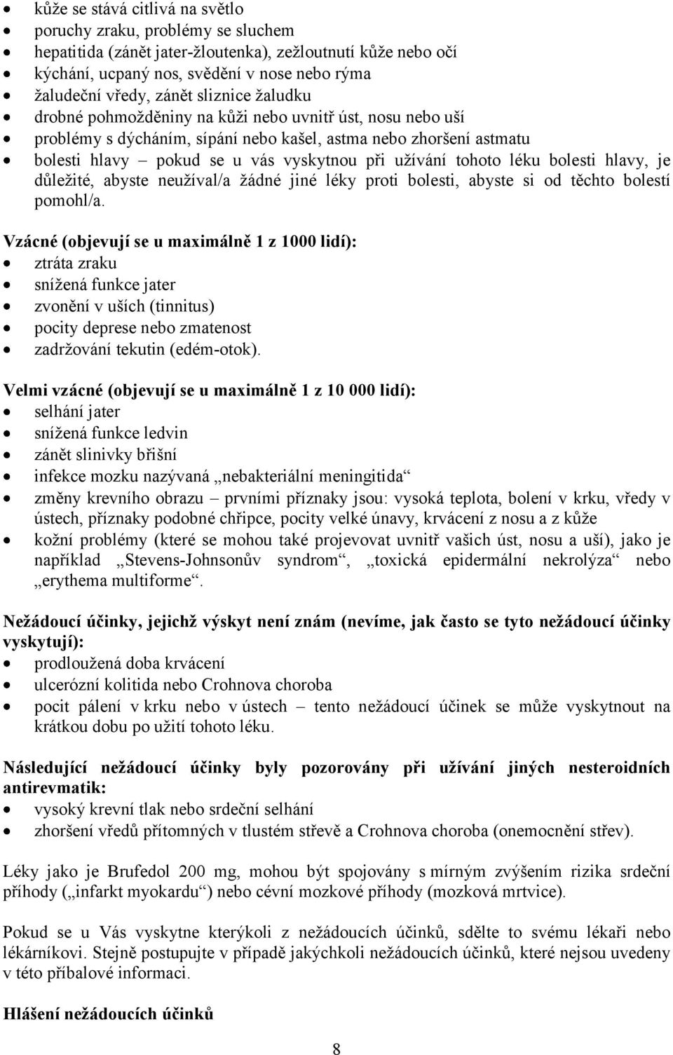 tohoto léku bolesti hlavy, je důležité, abyste neužíval/a žádné jiné léky proti bolesti, abyste si od těchto bolestí pomohl/a.