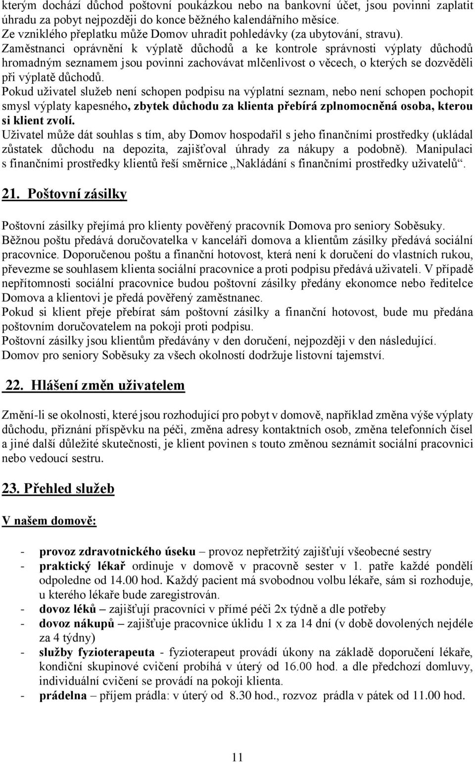 Zaměstnanci oprávnění k výplatě důchodů a ke kontrole správnosti výplaty důchodů hromadným seznamem jsou povinni zachovávat mlčenlivost o věcech, o kterých se dozvěděli při výplatě důchodů.