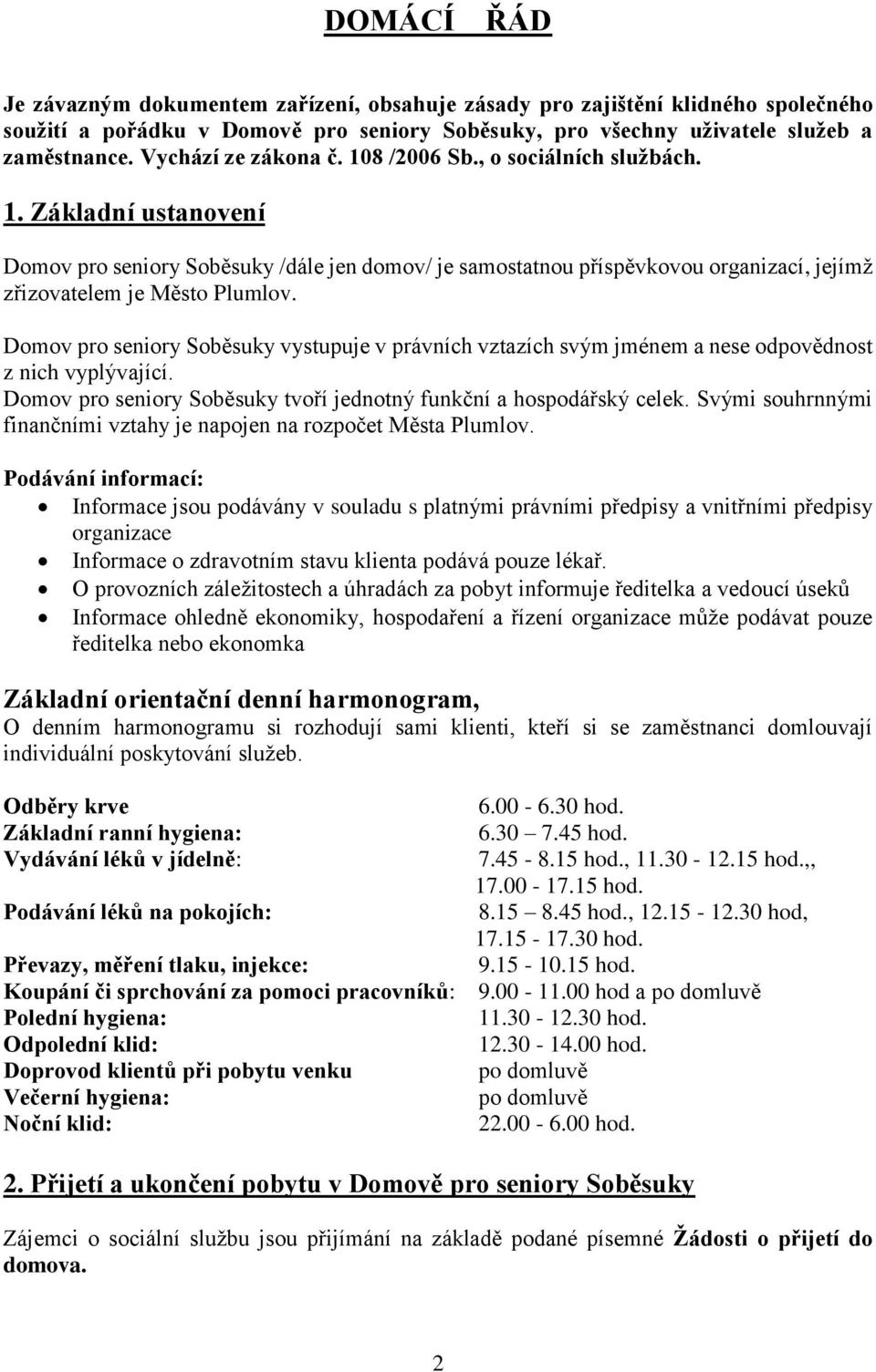 Domov pro seniory Soběsuky vystupuje v právních vztazích svým jménem a nese odpovědnost z nich vyplývající. Domov pro seniory Soběsuky tvoří jednotný funkční a hospodářský celek.