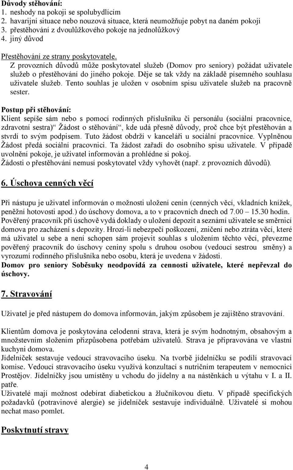 Děje se tak vždy na základě písemného souhlasu uživatele služeb. Tento souhlas je uložen v osobním spisu uživatele služeb na pracovně sester.