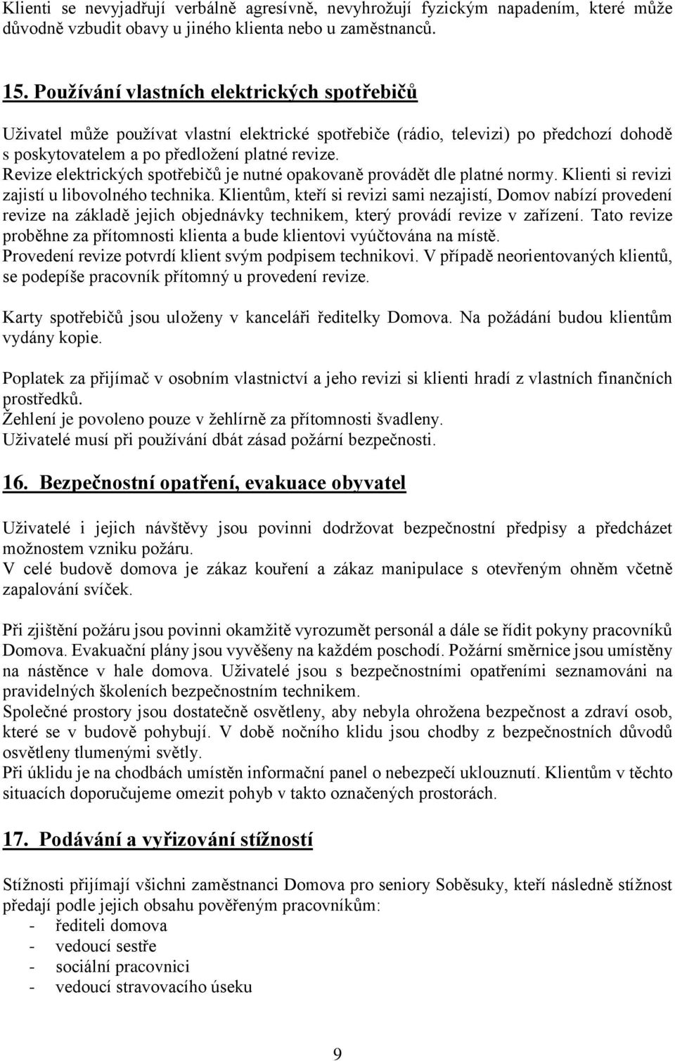 Revize elektrických spotřebičů je nutné opakovaně provádět dle platné normy. Klienti si revizi zajistí u libovolného technika.