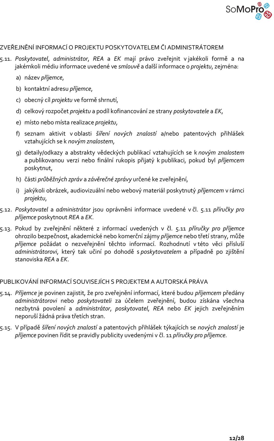 adresu příjemce, c) obecný cíl projektu ve formě shrnutí, d) celkový rozpočet projektu a podíl kofinancování ze strany poskytovatele a EK, e) místo nebo místa realizace projektu, f) seznam aktivit v