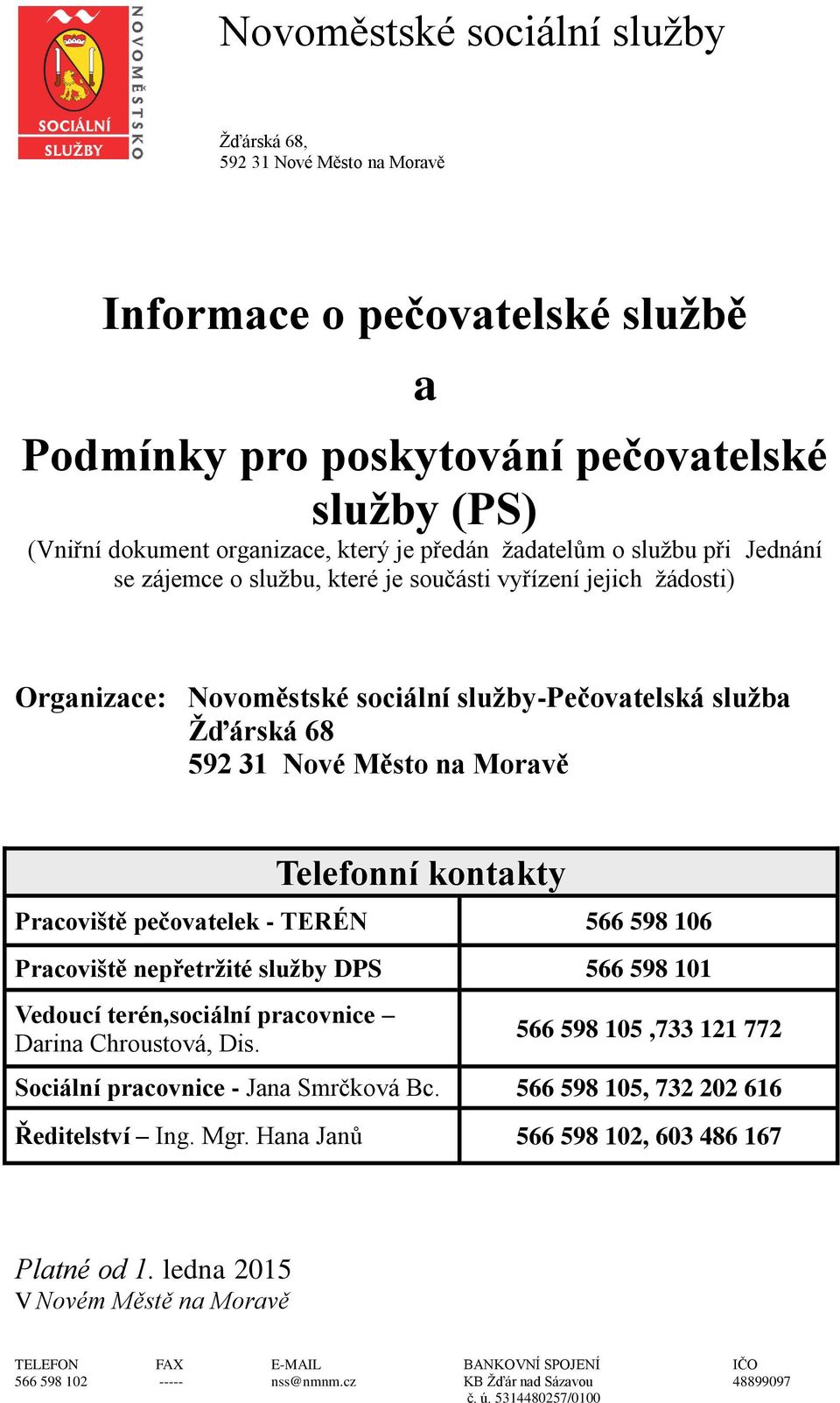 pečovatelek - TERÉN 566 598 106 Pracoviště nepřetržité služby DPS 566 598 101 Vedoucí terén,sociální pracovnice Darina Chroustová, Dis.