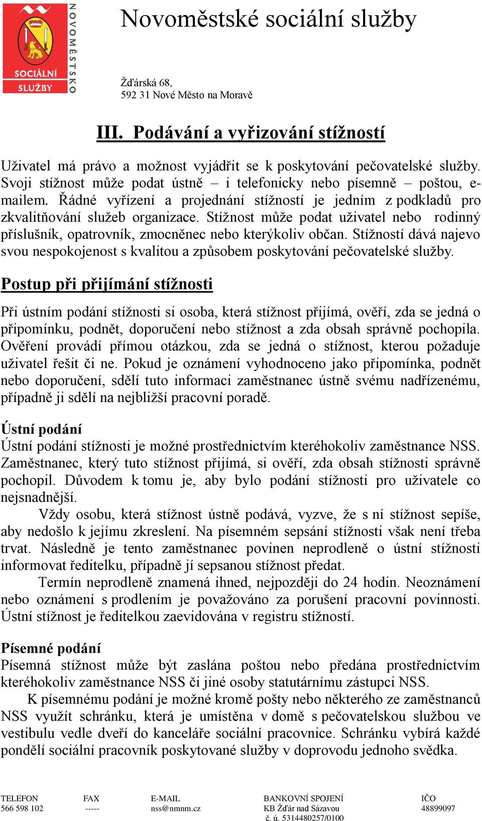 Stížností dává najevo svou nespokojenost s kvalitou a způsobem poskytování pečovatelské služby.