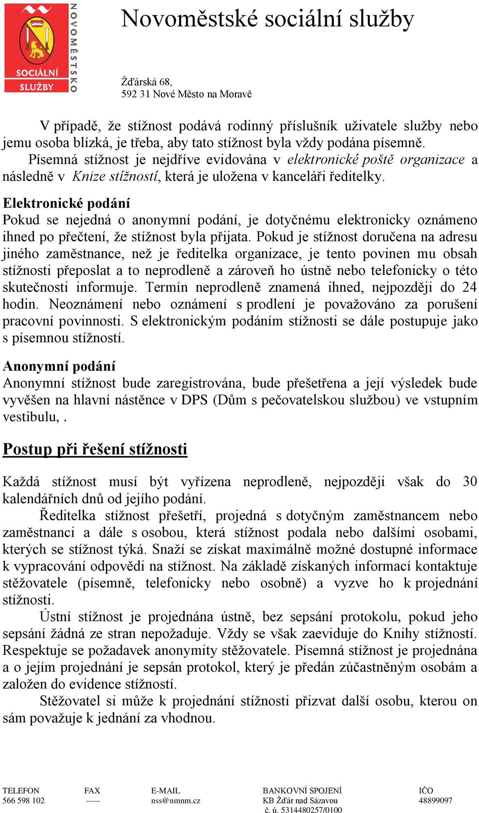 Elektronické podání Pokud se nejedná o anonymní podání, je dotyčnému elektronicky oznámeno ihned po přečtení, že stížnost byla přijata.