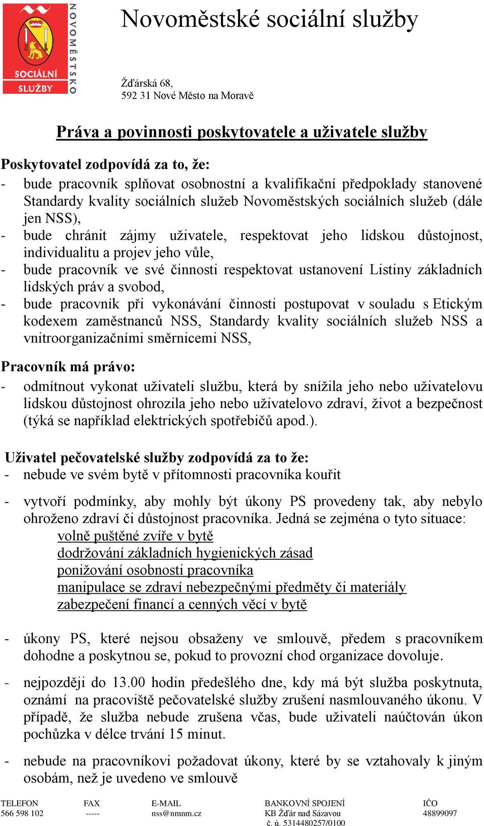 ustanovení Listiny základních lidských práv a svobod, - bude pracovník při vykonávání činnosti postupovat v souladu s Etickým kodexem zaměstnanců NSS, Standardy kvality sociálních služeb NSS a