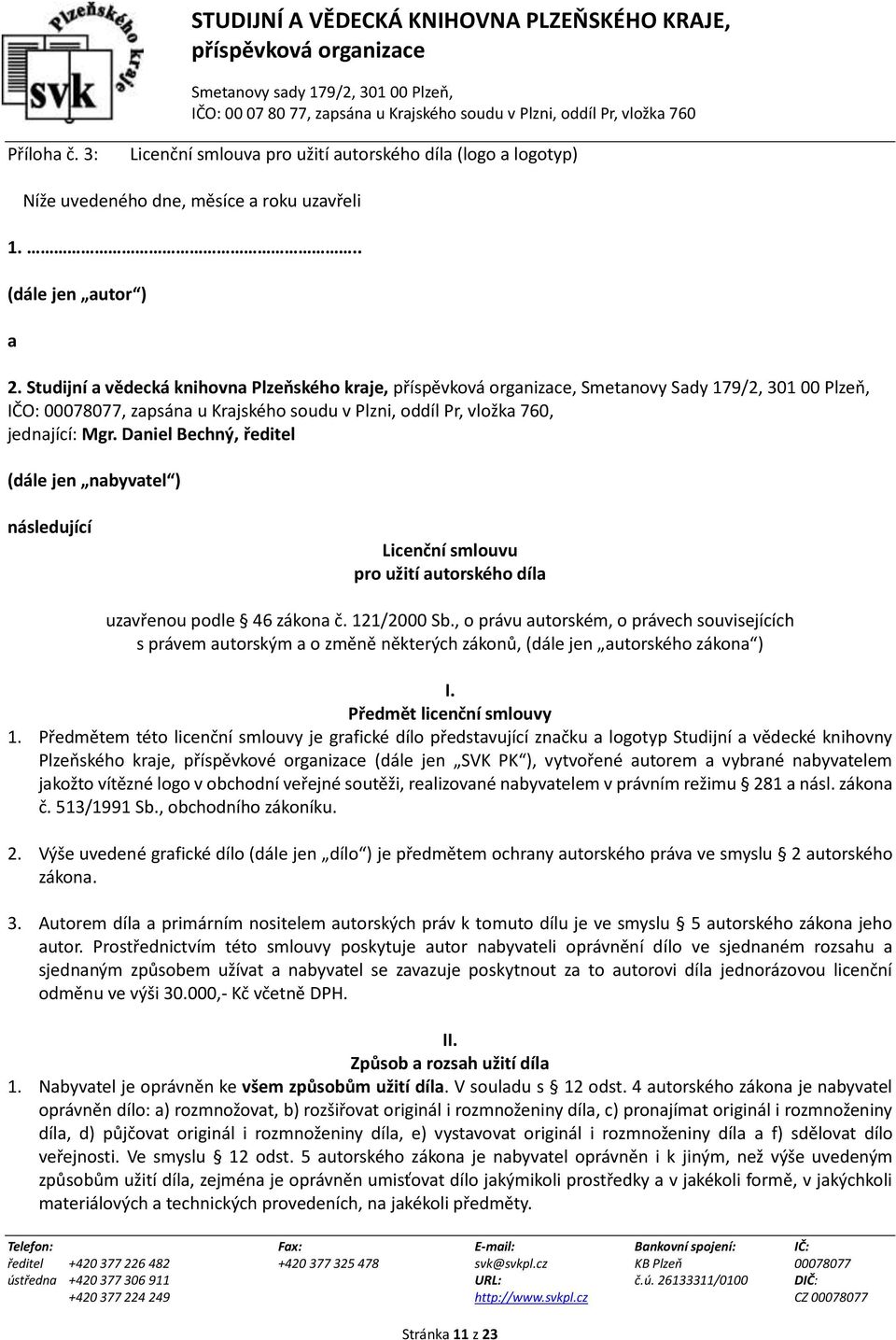 Daniel Bechný, ředitel (dále jen nabyvatel ) následující Licenční smlouvu pro užití autorského díla uzavřenou podle 46 zákona č. 121/2000 Sb.