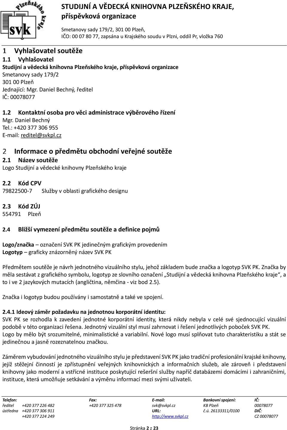 1 Název soutěže Logo Studijní a vědecké knihovny Plzeňského kraje 2.2 Kód CPV 79822500-7 Služby v oblasti grafického designu 2.3 Kód ZÚJ 554791 Plzeň 2.