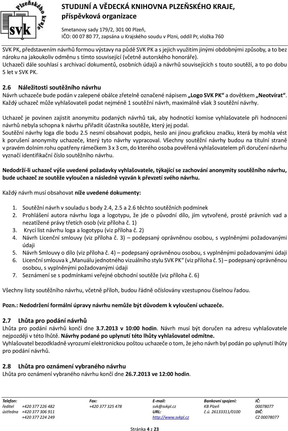 6 Náležitosti soutěžního návrhu Návrh uchazeče bude podán v zalepené obálce zřetelně označené nápisem Logo SVK PK a dovětkem Neotvírat.