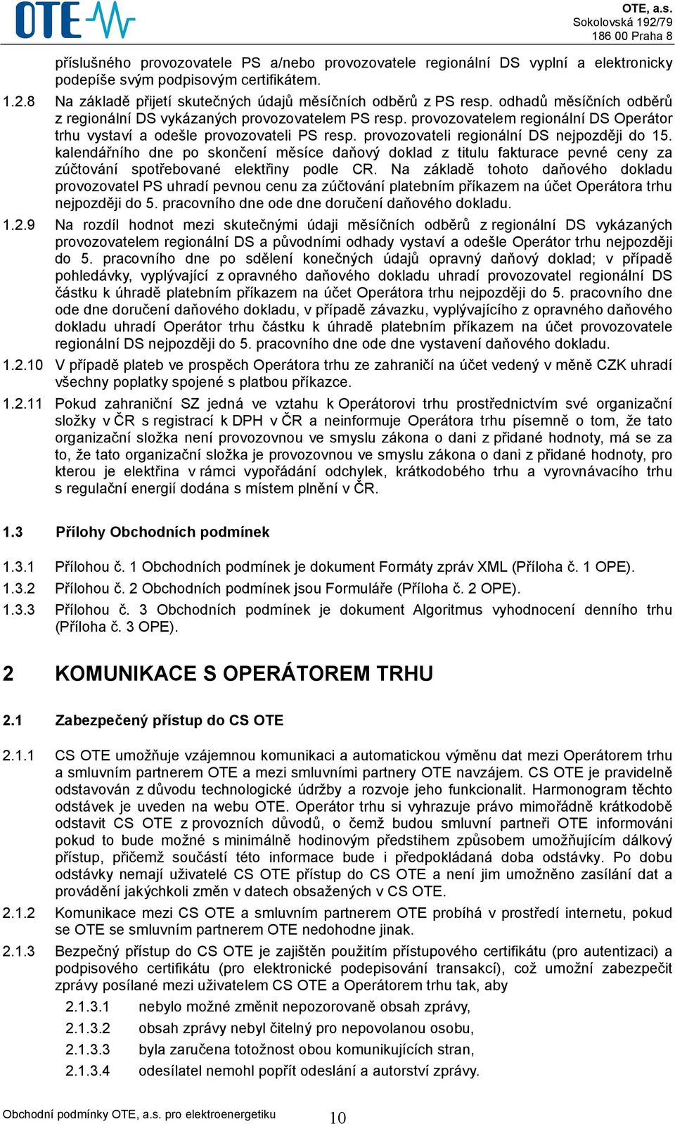 provozovateli regionální DS nejpozději do 15. kalendářního dne po skončení měsíce daňový doklad z titulu fakturace pevné ceny za zúčtování spotřebované elektřiny podle CR.