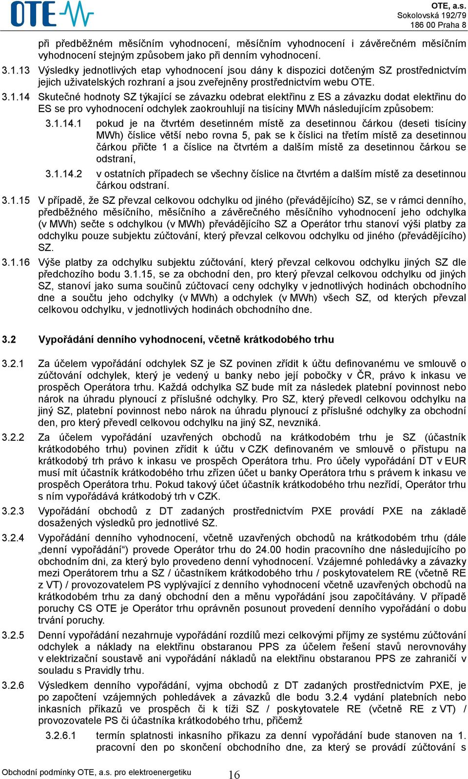 1.14.1 pokud je na čtvrtém desetinném místě za desetinnou čárkou (deseti tisíciny MWh) číslice větší nebo rovna 5, pak se k číslici na třetím místě za desetinnou čárkou přičte 1 a číslice na čtvrtém