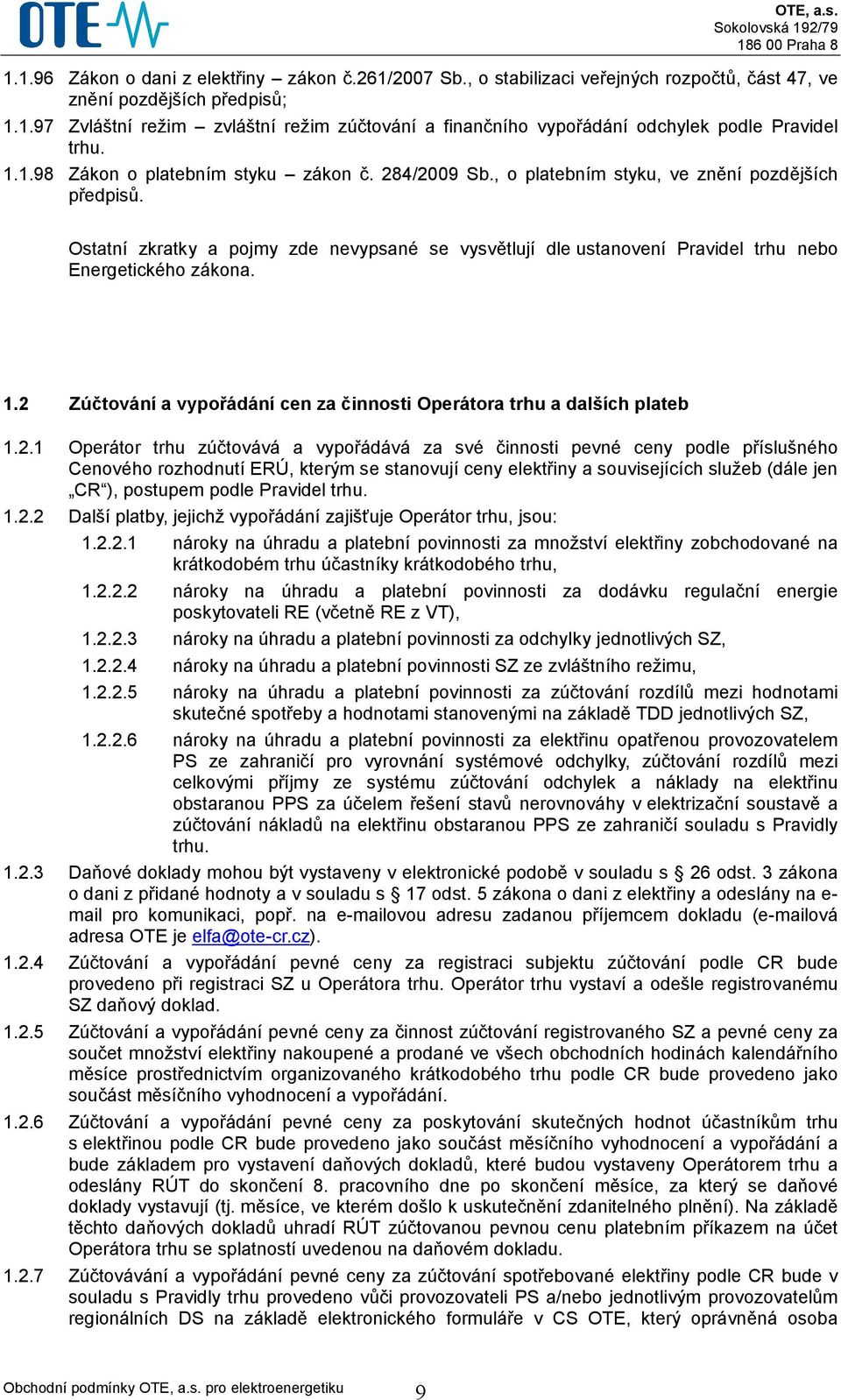 Ostatní zkratky a pojmy zde nevypsané se vysvětlují dle ustanovení Pravidel trhu nebo Energetického zákona. 1.2 