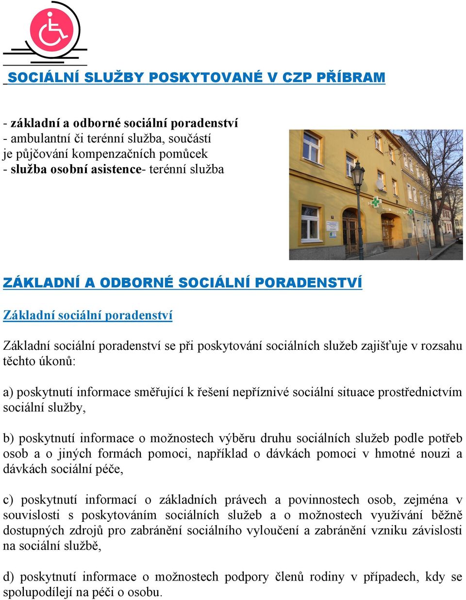 informace směřující k řešení nepříznivé sociální situace prostřednictvím sociální sluţby, b) poskytnutí informace o moţnostech výběru druhu sociálních sluţeb podle potřeb osob a o jiných formách