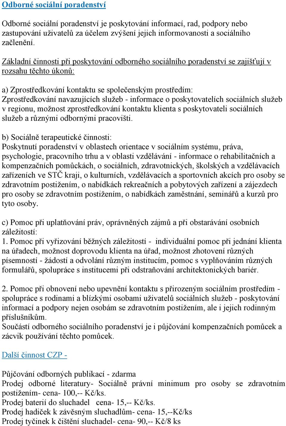 informace o poskytovatelích sociálních sluţeb v regionu, moţnost zprostředkování kontaktu klienta s poskytovateli sociálních sluţeb a různými odbornými pracovišti.