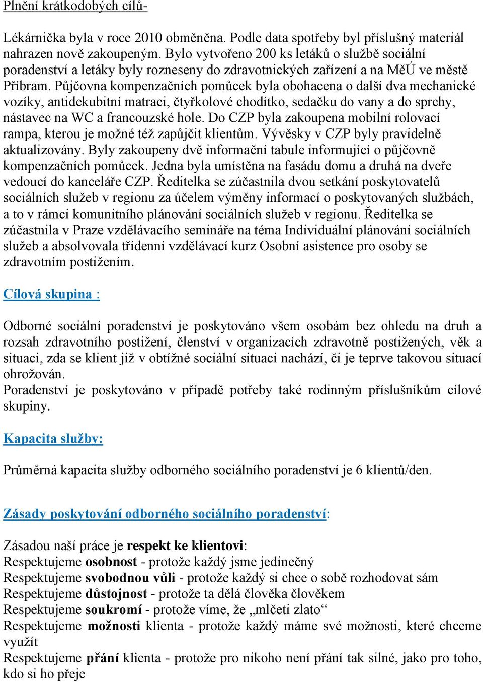 Půjčovna kompenzačních pomůcek byla obohacena o další dva mechanické vozíky, antidekubitní matraci, čtyřkolové chodítko, sedačku do vany a do sprchy, nástavec na WC a francouzské hole.