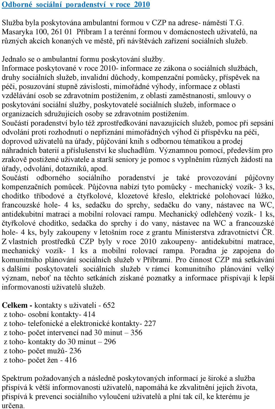 Jednalo se o ambulantní formu poskytování sluţby.