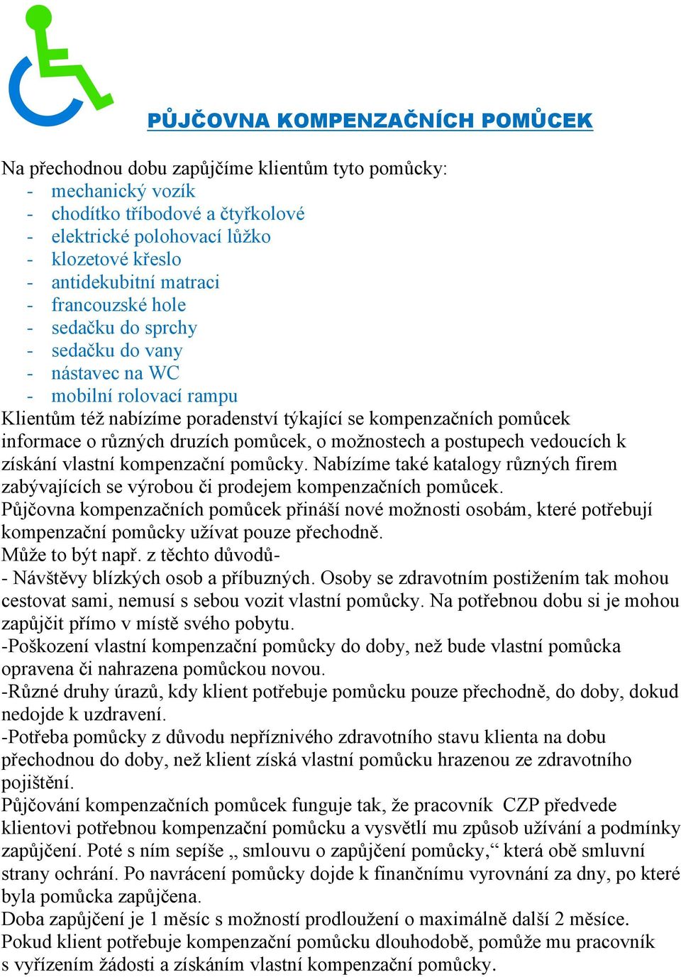 o různých druzích pomůcek, o moţnostech a postupech vedoucích k získání vlastní kompenzační pomůcky. Nabízíme také katalogy různých firem zabývajících se výrobou či prodejem kompenzačních pomůcek.