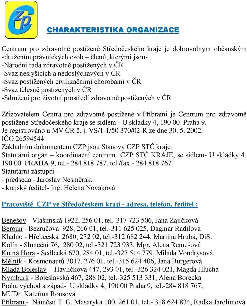 zdravotně postiţené v Příbrami je Centrum pro zdravotně postiţené Středočeského kraje se sídlem - U skládky 4, 190 00 Praha 9. Je registrováno u MV ČR č. j. VS/1-1/50 370/02-R ze dne 30. 5. 2002.