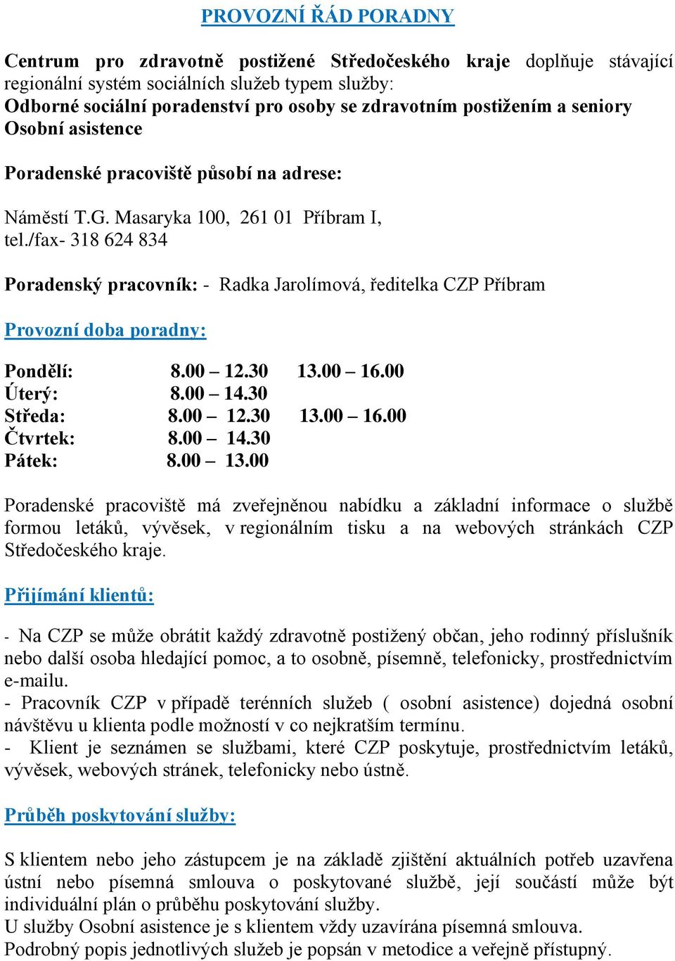 /fax- 318 624 834 Poradenský pracovník: - Radka Jarolímová, ředitelka CZP Příbram Provozní doba poradny: Pondělí: 8.00 12.30 13.00 16.00 Úterý: 8.00 14.30 Středa: 8.00 12.30 13.00 16.00 Čtvrtek: 8.