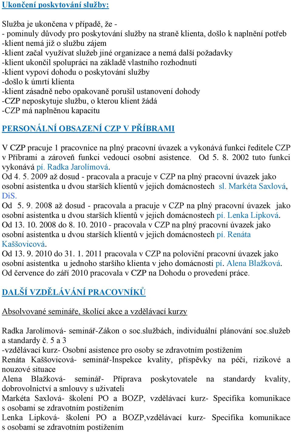 nebo opakovaně porušil ustanovení dohody -CZP neposkytuje sluţbu, o kterou klient ţádá -CZP má naplněnou kapacitu PERSONÁLNÍ OBSAZENÍ CZP V PŘÍBRAMI V CZP pracuje 1 pracovnice na plný pracovní úvazek