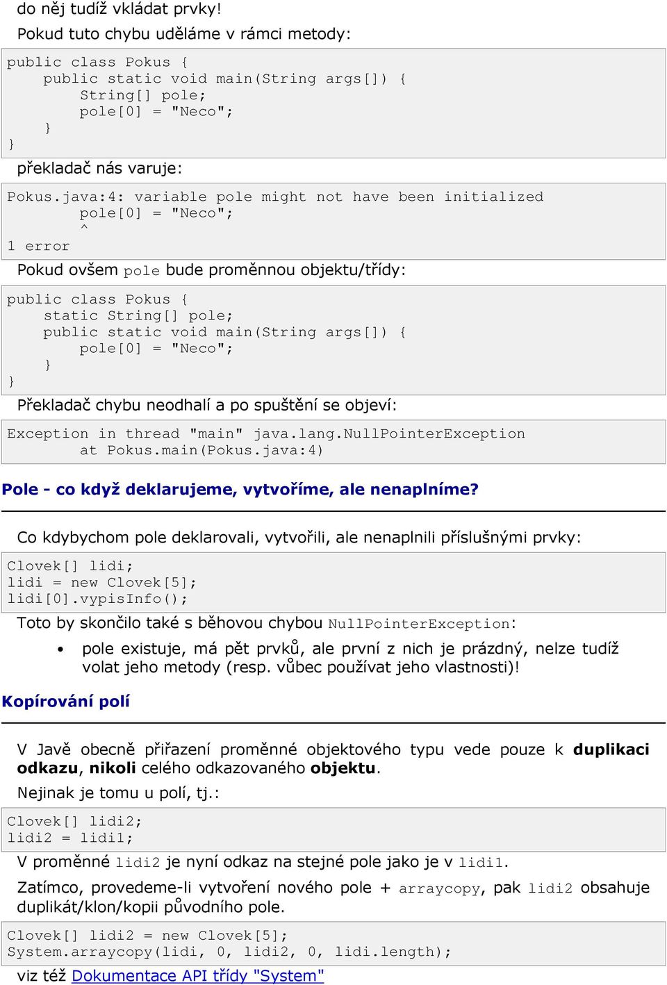 main(string args[]) { pole[0] = "Neco"; Překladač chybu neodhalí a po spuštění se objeví: Exception in thread "main" java.lang.nullpointerexception at Pokus.main(Pokus.