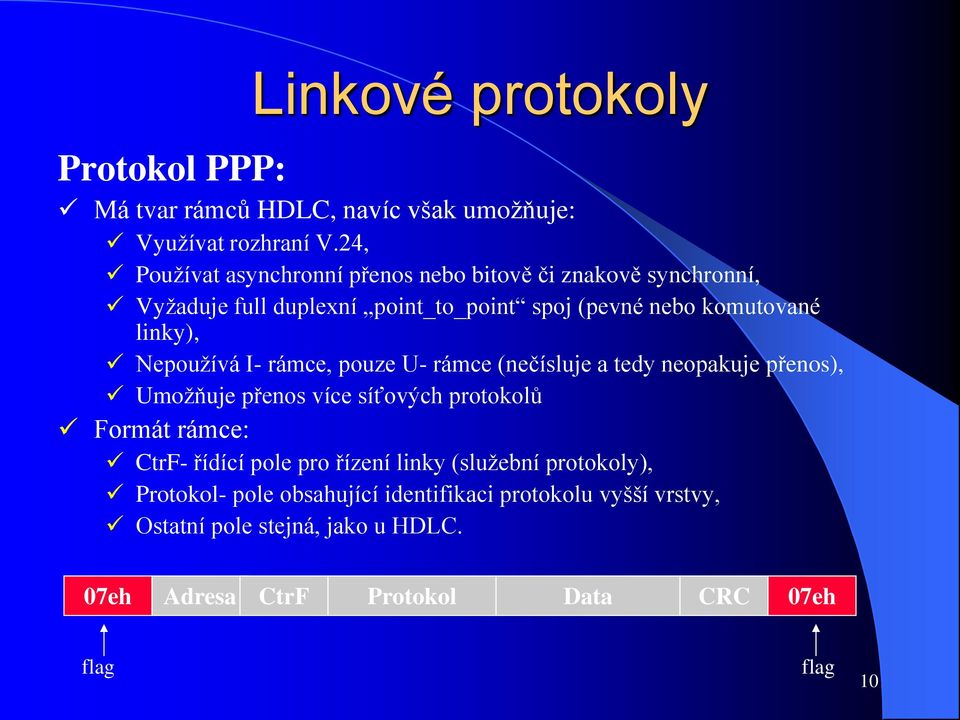 Nepoužívá I- rámce, pouze U- rámce (nečísluje a tedy neopakuje přenos), Umožňuje přenos více síťových protokolů Formát rámce: CtrF- řídící