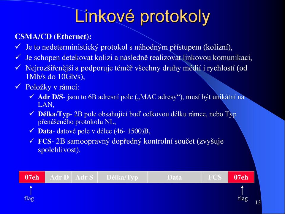 to 6B adresní pole ( MAC adresy ), musí být unikátní na LAN, Délka/Typ- 2B pole obsahující buď celkovou délku rámce, nebo Typ přenášeného protokolu NL,