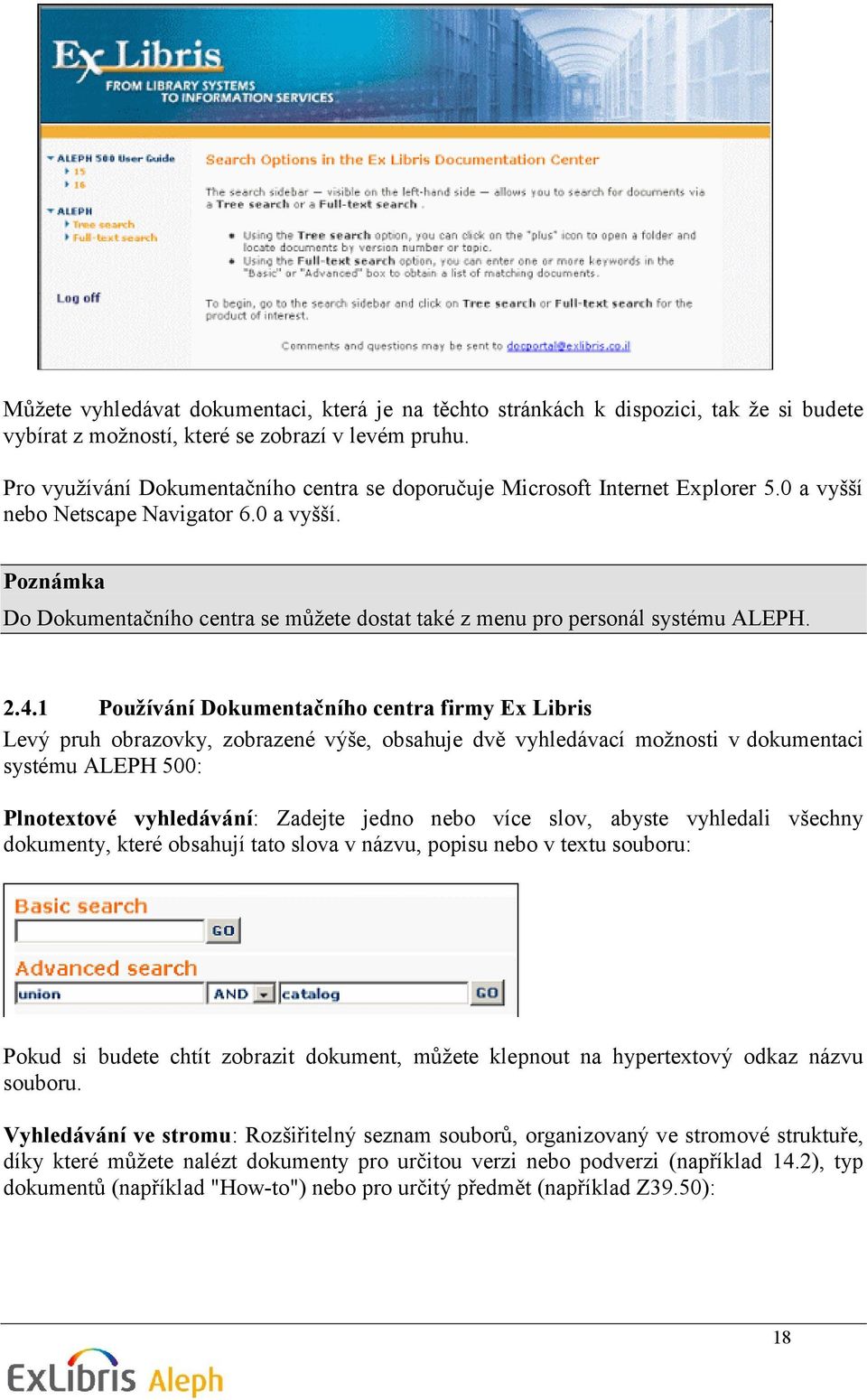 2.4.1 Pouţívání Dokumentačního centra firmy Ex Libris Levý pruh obrazovky, zobrazené výše, obsahuje dvě vyhledávací možnosti v dokumentaci systému ALEPH 500: Plnotextové vyhledávání: Zadejte jedno