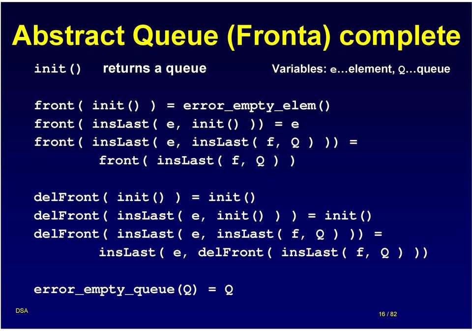 inslast( f, Q ) ) delfront( init() ) = init() delfront( inslast( e, init() ) ) = init() delfront(