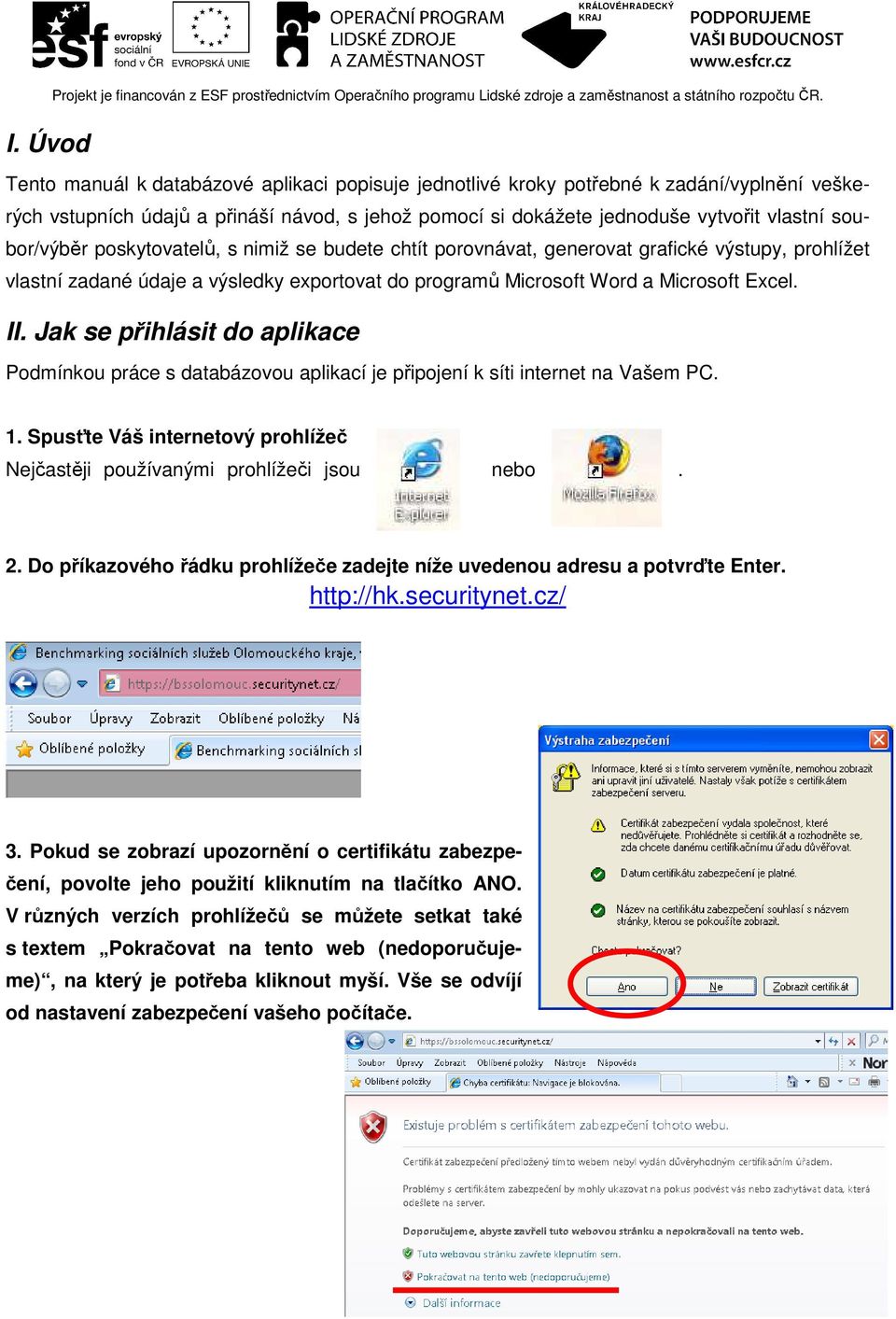 poskytovatelů, s nimiž se budete chtít porovnávat, generovat grafické výstupy, prohlížet vlastní zadané údaje a výsledky exportovat do programů Microsoft Word a Microsoft Excel. II.