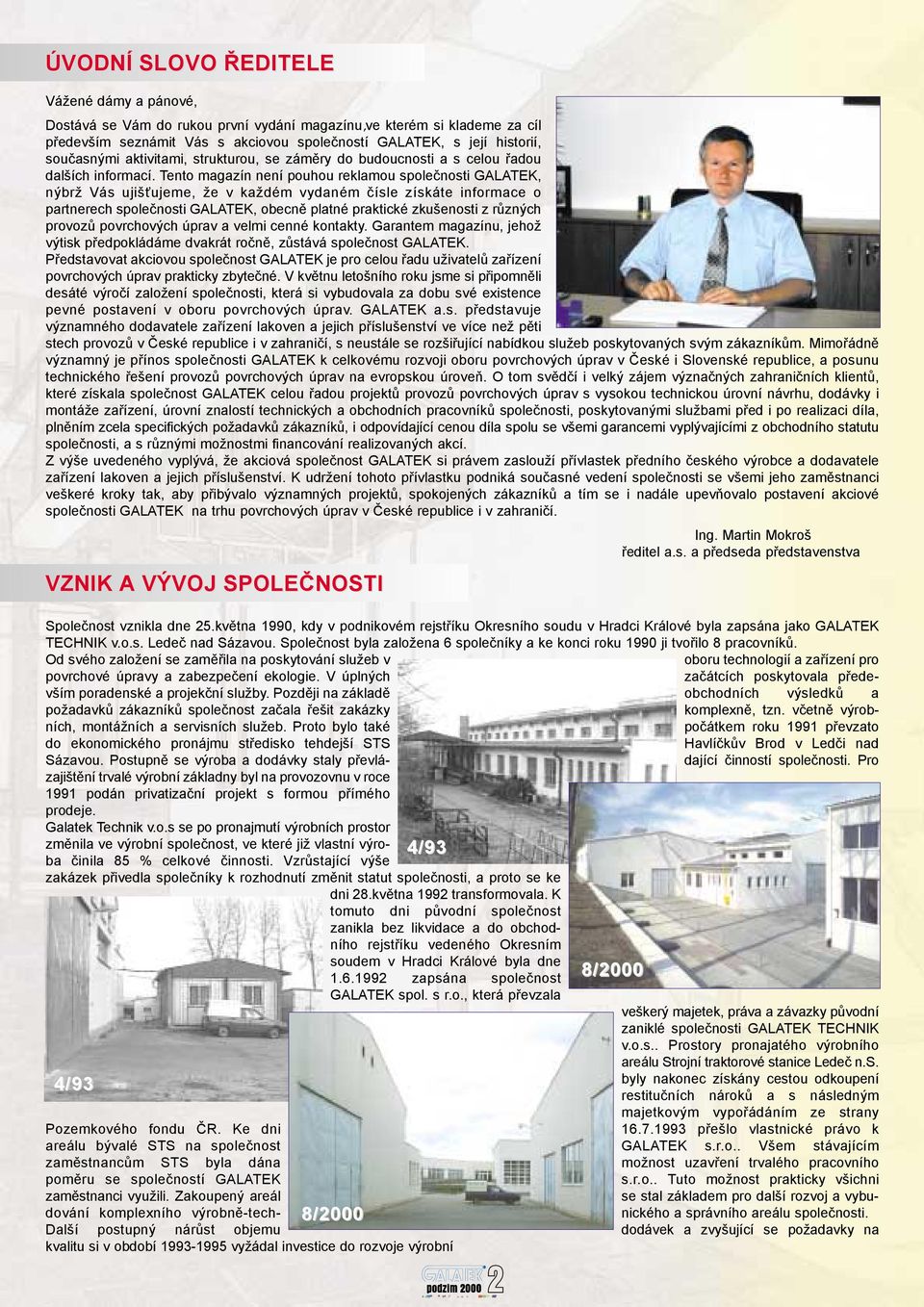 Tento magazín není pouhou reklamou společnosti GALATEK, nýbrž Vás ujišťujeme, že v každém vydaném čísle získáte informace o partnerech společnosti GALATEK, obecně platné praktické zkušenosti z