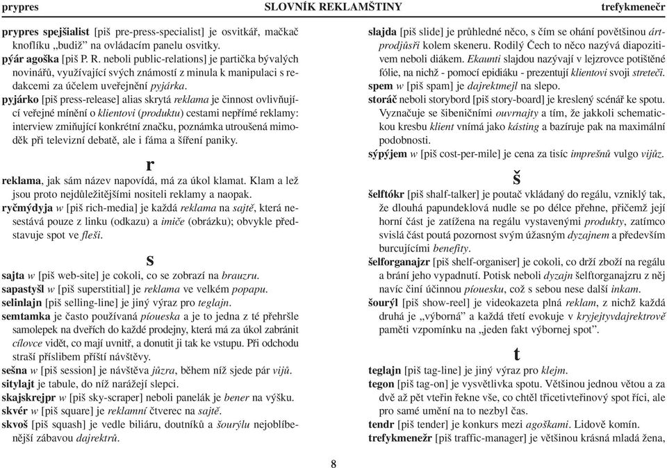 mimodûk pfii televizní debatû, ale i fáma a ífiení paniky. r reklama, jak sám název napovídá, má za úkol klamat. Klam a leï jsou proto nejdûleïitûj ími nositeli reklamy a naopak.