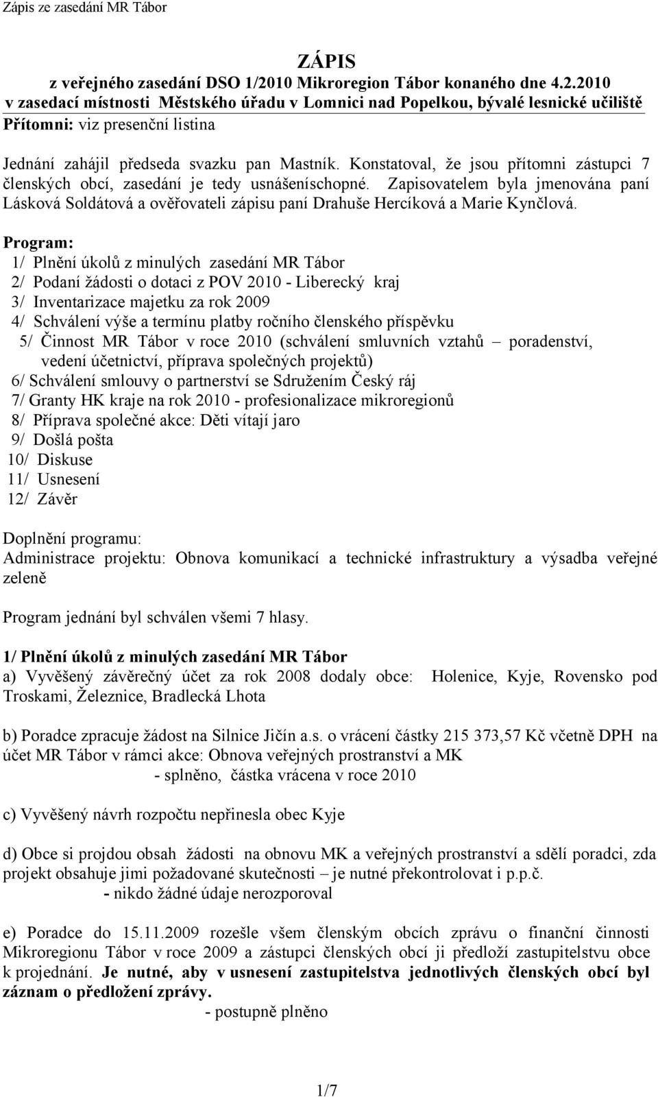 2010 v zasedací místnosti Městského úřadu v Lomnici nad Popelkou, bývalé lesnické učiliště Přítomni: viz presenční listina Jednání zahájil předseda svazku pan Mastník.